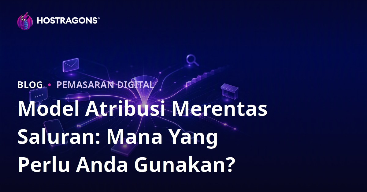 Model Atribusi Merentas Saluran: Mana Yang Perlu Anda Gunakan?