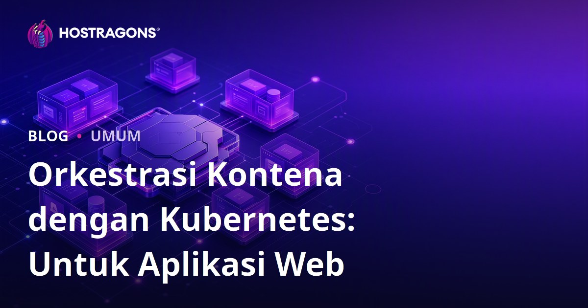 Orkestrasi Kontena dengan Kubernetes: Untuk Aplikasi Web