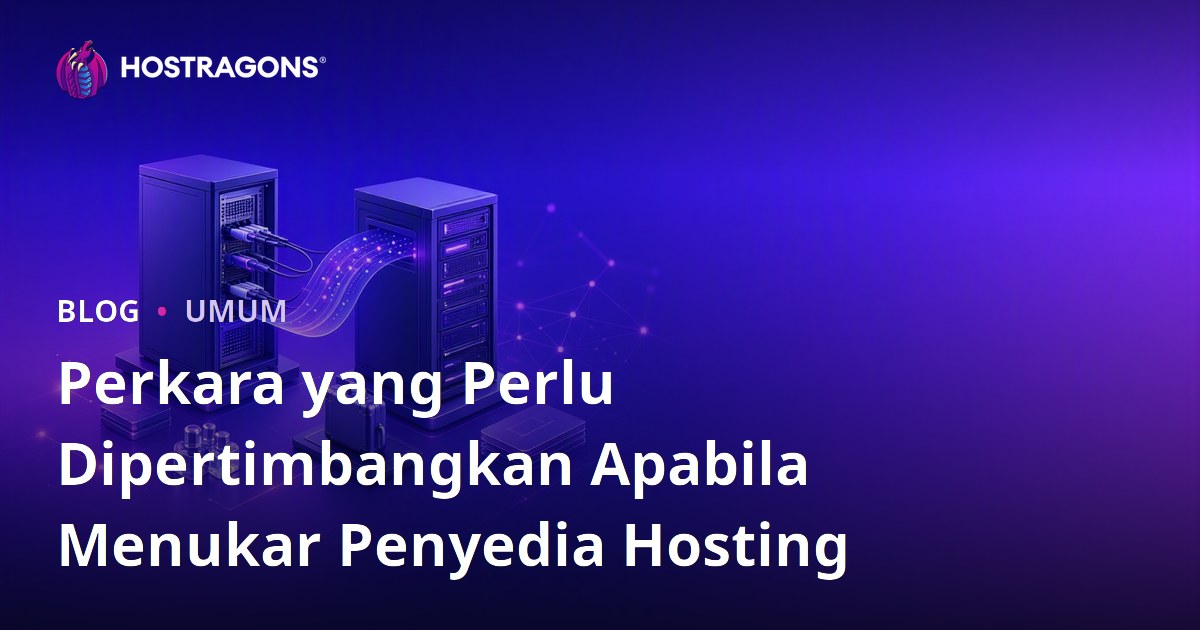Perkara yang Perlu Dipertimbangkan Apabila Menukar Penyedia Hosting