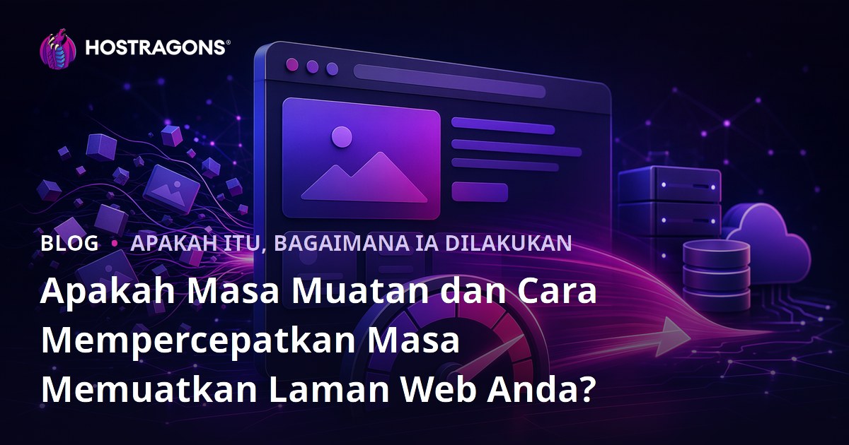Apakah Masa Muatan dan Cara Mempercepatkan Masa Memuatkan Laman Web Anda?
