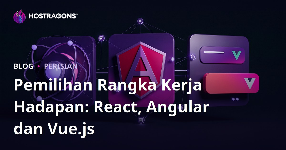 Pemilihan Rangka Kerja Hadapan: React, Angular dan Vue.js