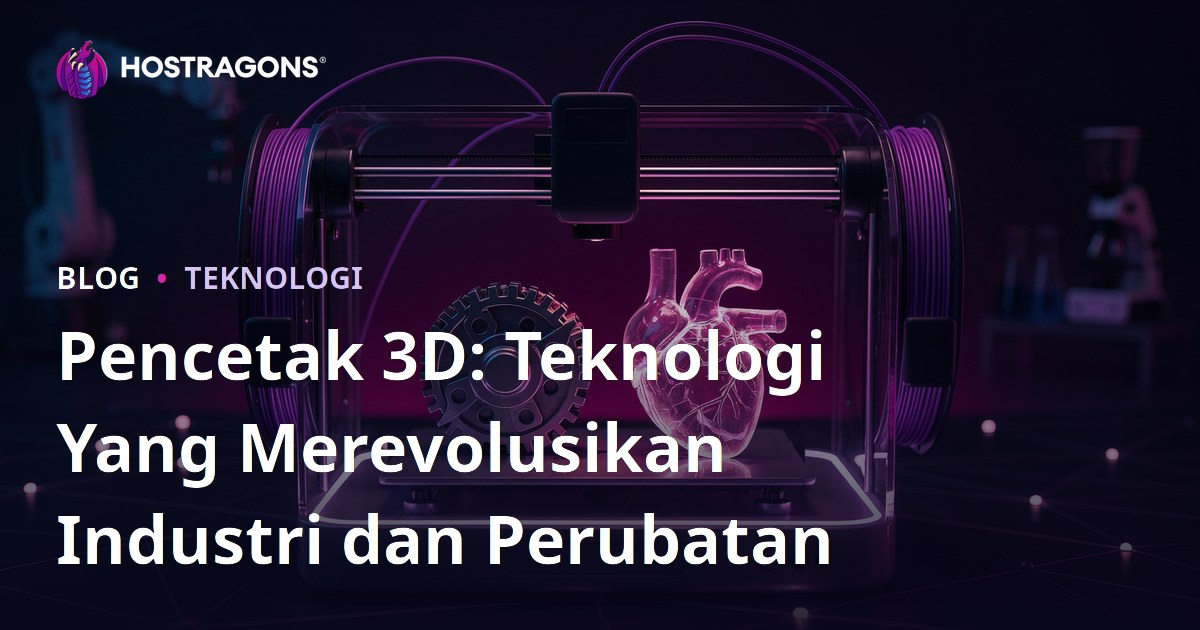 Pencetak 3D: Teknologi Yang Merevolusikan Industri dan Perubatan