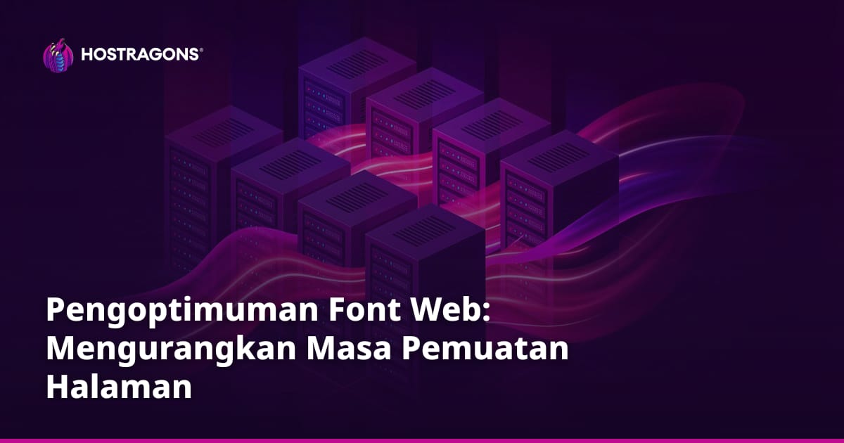 Pengoptimuman Font Web: Mengurangkan Masa Pemuatan Halaman