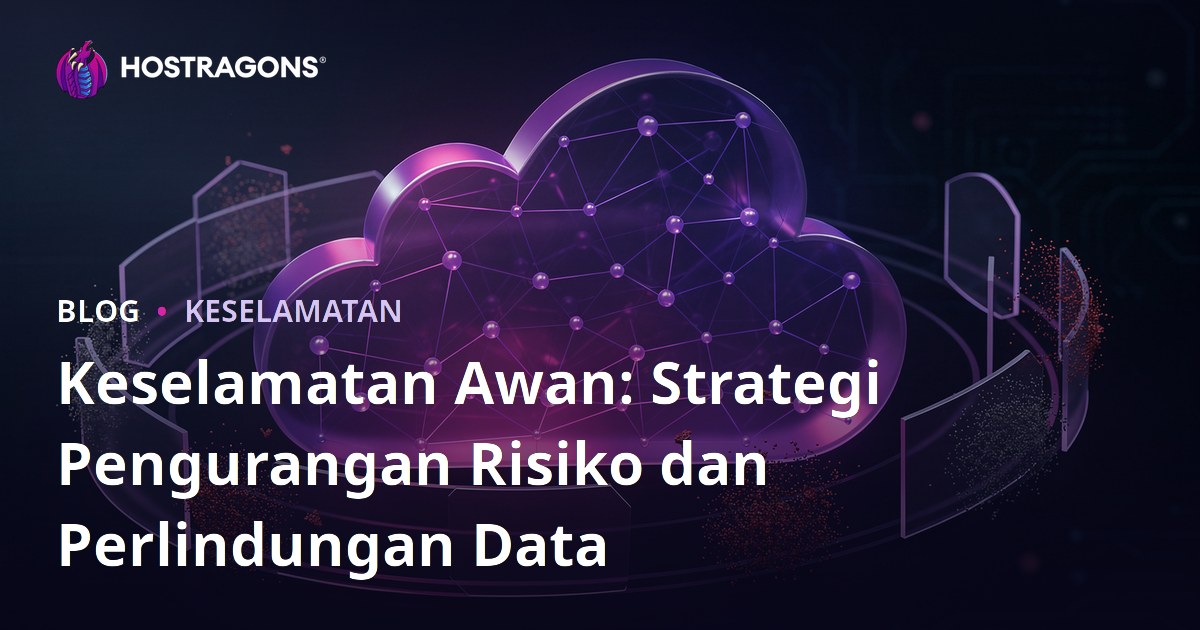 Keselamatan Awan: Strategi Pengurangan Risiko dan Perlindungan Data