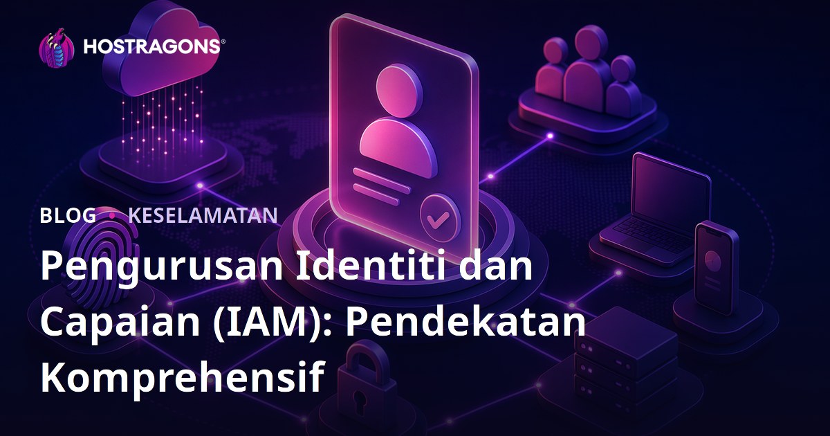 Pengurusan Identiti dan Capaian (IAM): Pendekatan Komprehensif