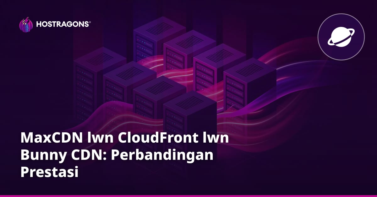 MaxCDN lwn CloudFront lwn Bunny CDN: Perbandingan Prestasi