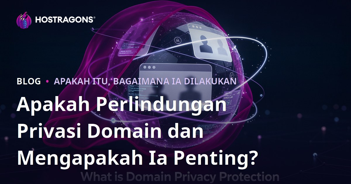 Apakah Perlindungan Privasi Domain dan Mengapakah Ia Penting?