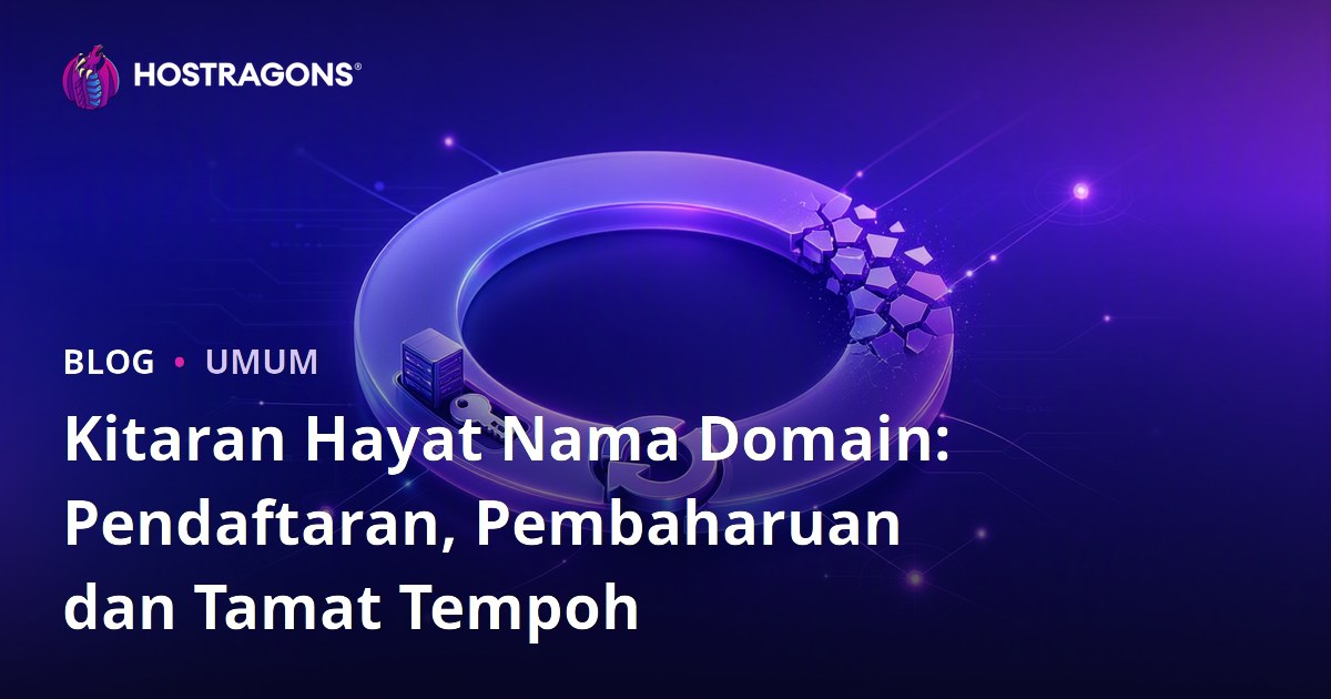 Kitaran Hayat Nama Domain: Pendaftaran, Pembaharuan dan Tamat Tempoh