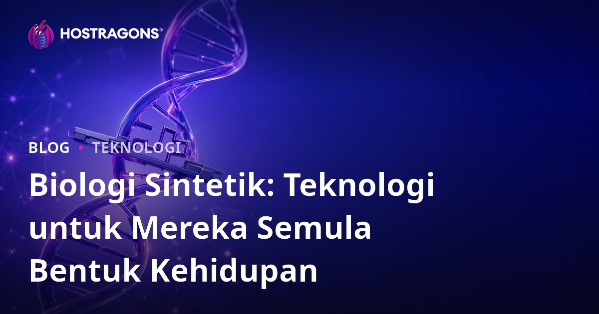 Biologi Sintetik: Teknologi untuk Mereka Semula Bentuk Kehidupan