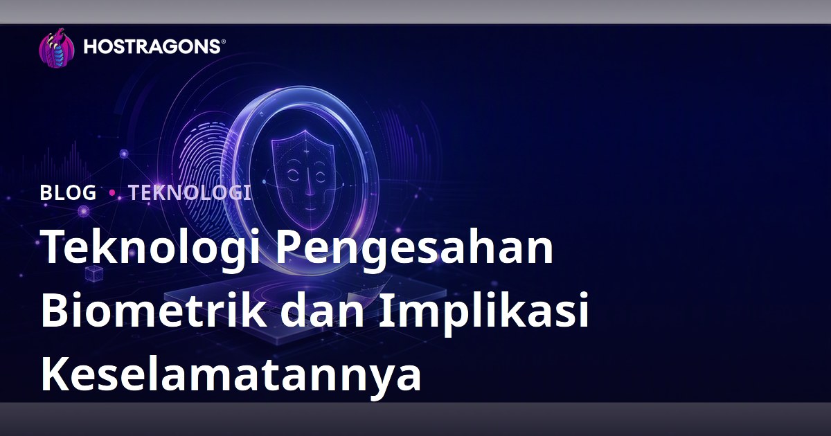 Teknologi Pengesahan Biometrik dan Implikasi Keselamatannya