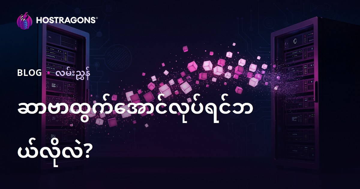ဆာဗာပြောင်းရွှေ့ခြင်း မည်သို့လုပ်မလဲ? ဒေတာမဆုံးရှုံးဘဲ ဝဘ်ဆိုက်ပြောင်းနည်း