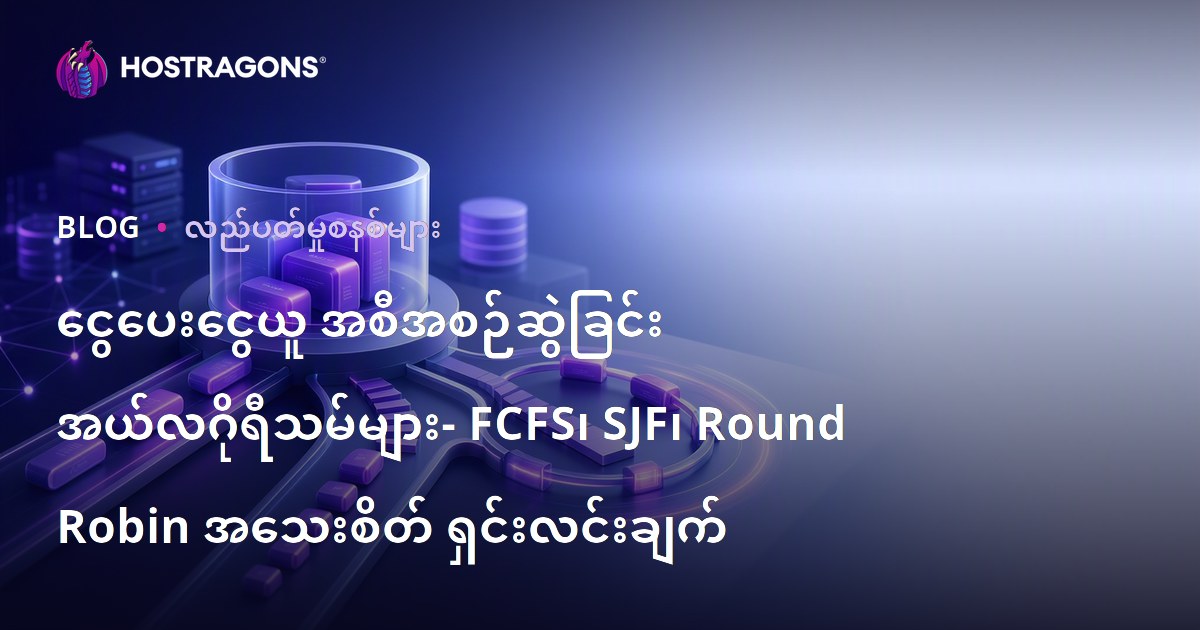 ငွေပေးငွေယူ အစီအစဉ်ဆွဲခြင်း အယ်လဂိုရီသမ်များ- FCFS၊ SJF၊ Round Robin အသေးစိတ် ရှင်းလင်းချက်