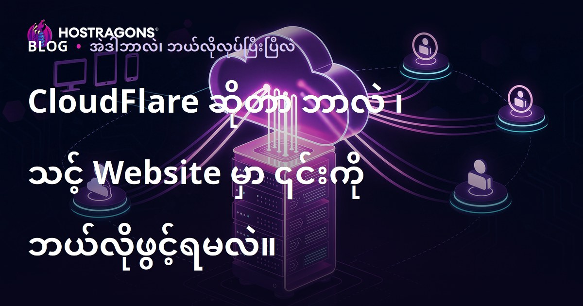 CloudFlare ဆိုတာ ဘာလဲ ၊ သင့် Website မှာ ၎င်းကို ဘယ်လိုဖွင့်ရမလဲ။