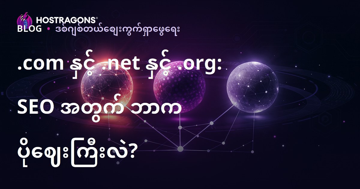 .com, .net, .org ဆိုတဲ့ domain နောက်ဆုံးပေါ်နာမည်များ ဘယ်ဟာ SEO အတွက် အသားကျလဲ?