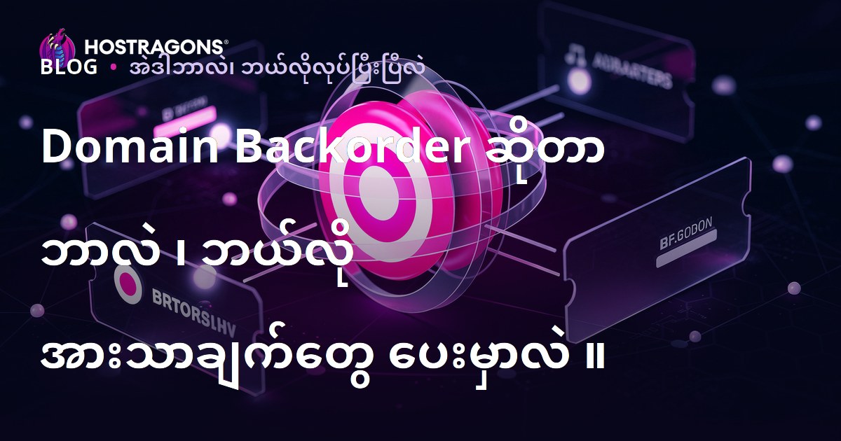 Domain Backorder ဆိုတာ ဘာလဲ ၊ ဘယ်လို အားသာချက်တွေ ပေးမှာလဲ ။