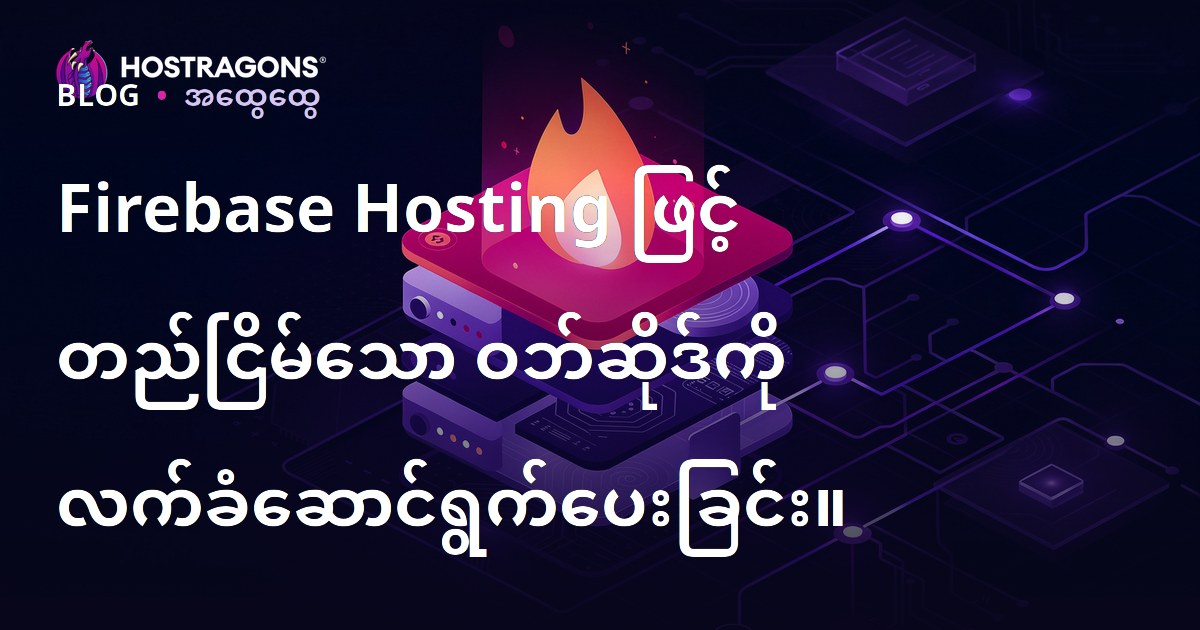 Firebase Hosting ဖြင့် တည်ငြိမ်သော ဝဘ်ဆိုဒ်ကို လက်ခံဆောင်ရွက်ပေးခြင်း။