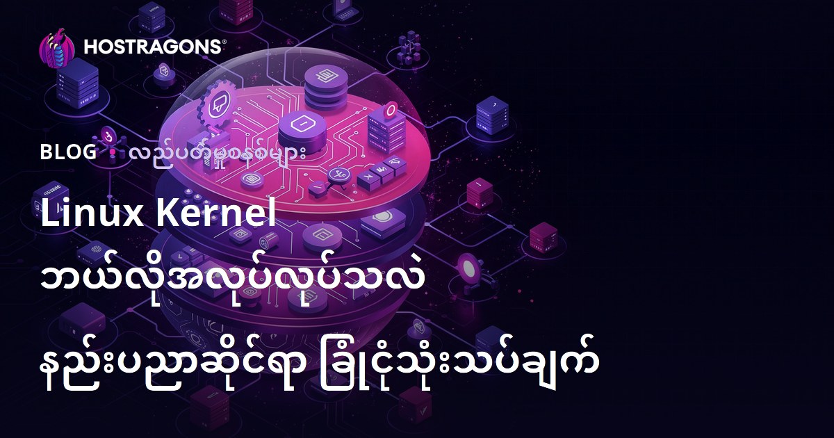 Linux Kernel ဘယ်လိုအလုပ်လုပ်သလဲ နည်းပညာဆိုင်ရာ ခြုံငုံသုံးသပ်ချက်