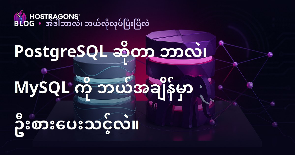 PostgreSQL ဆိုတာ ဘာလဲ၊ MySQL ကို ဘယ်အချိန်မှာ ဦးစားပေးသင့်လဲ။