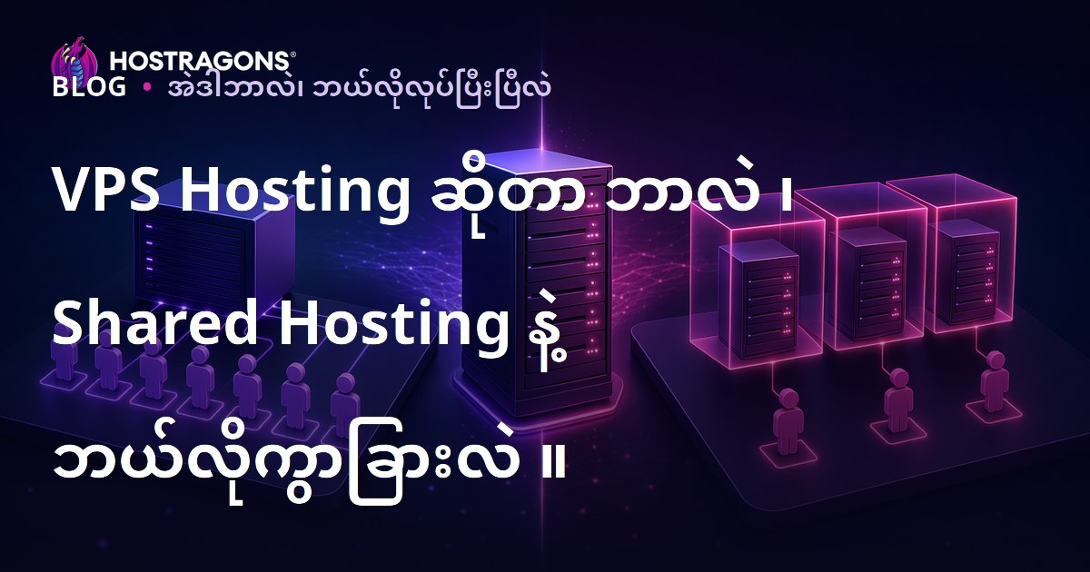VPS Hosting ဘာလဲ? Shared Hosting နဲ့ ကြားအဓိပ္ပာယ်ကွဲပြားမှုများ (မြန်မာ SEO)