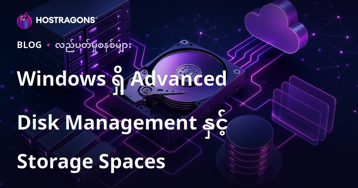 Windows အသုံးပြုရာတွင် အဆင့်မြင့် Disk စီမံခန့်ခွဲမှုနှင့် Storage Spaces အသုံးဝင်လမ်းညွှန်