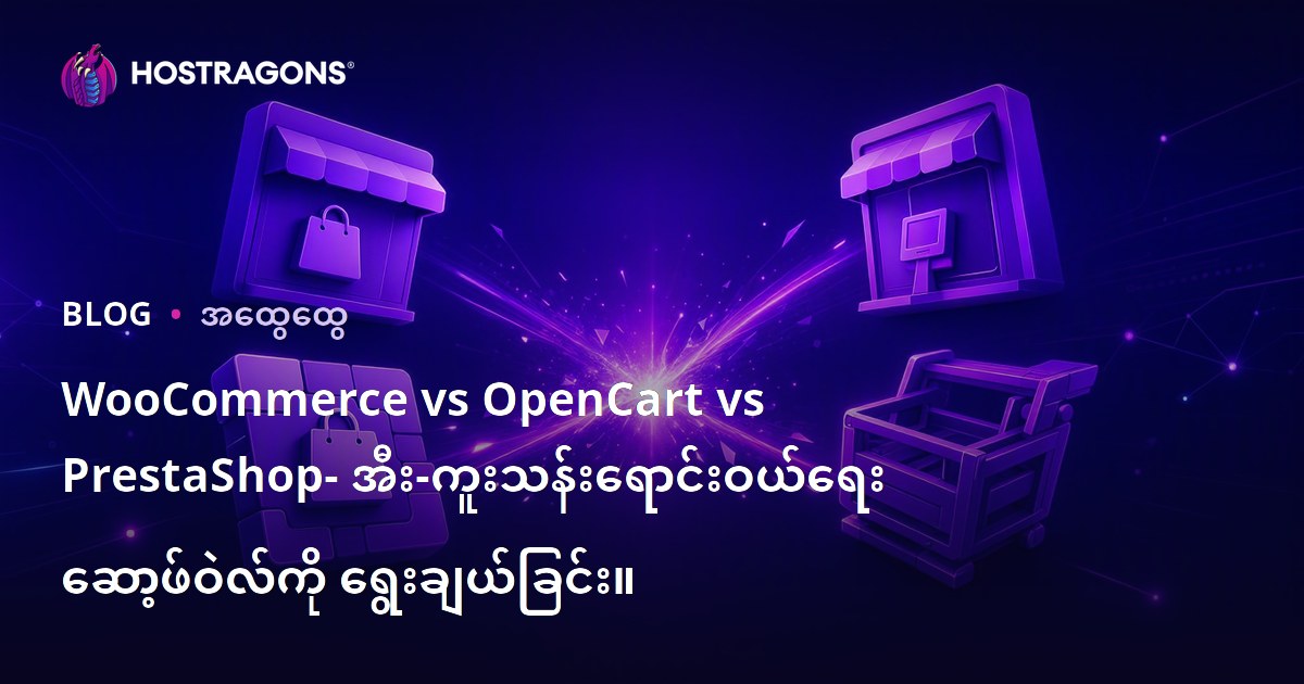 WooCommerce, OpenCart, PrestaShop: မြန်မာ e-commerce ဆော့ဖ်ဝဲရွေးချယ်မှုနည်းလမ်း