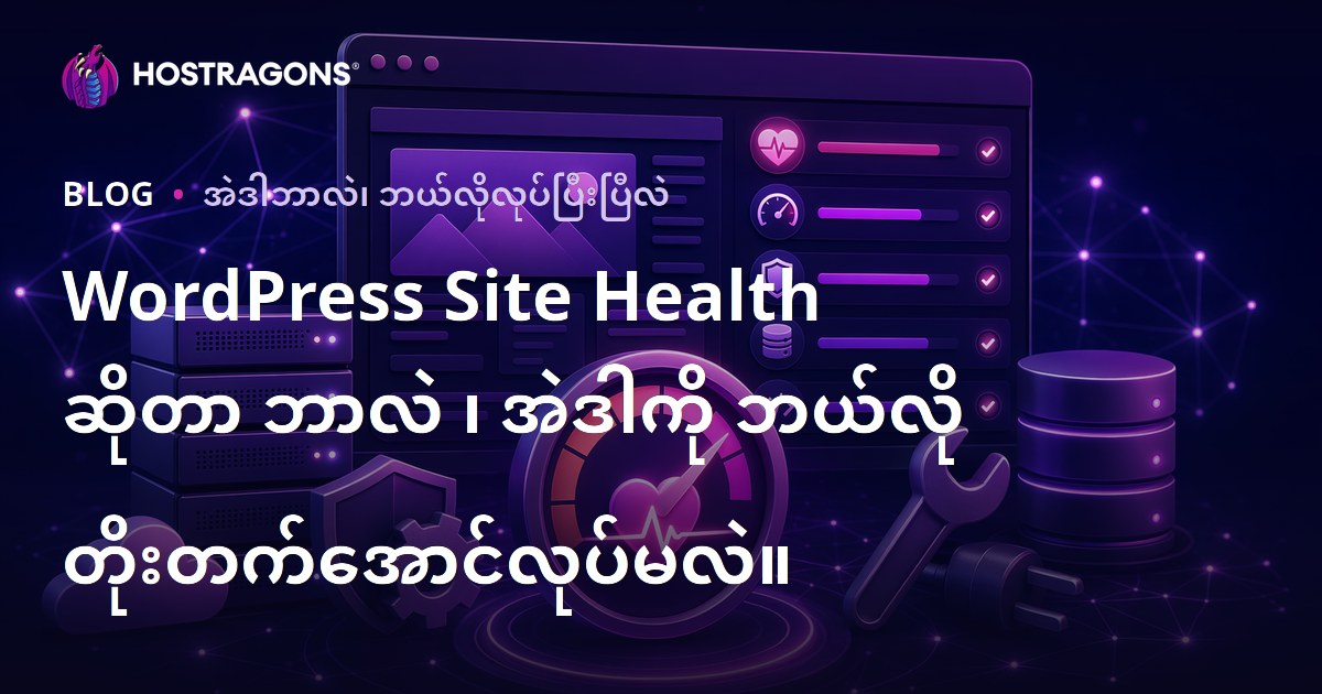 WordPress Site Health ဆိုတာ ဘာလဲ ၊ အဲဒါကို ဘယ်လို တိုးတက်အောင်လုပ်မလဲ။