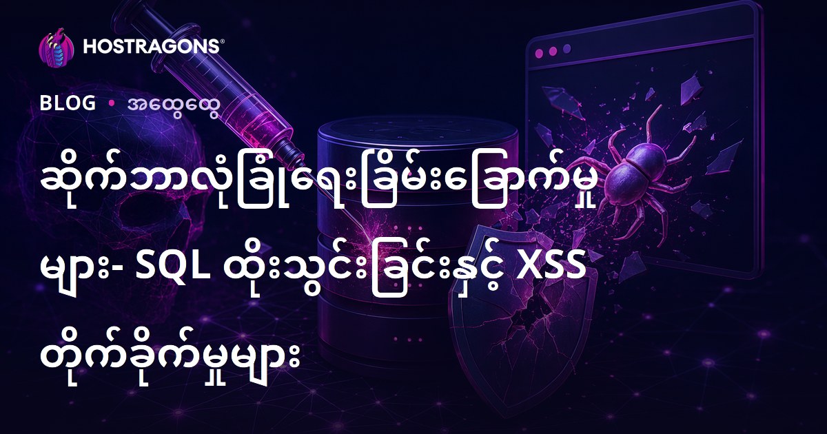 ဆိုက်ဘာလုံခြုံရေးခြိမ်းခြောက်မှုများ- SQL ထိုးသွင်းခြင်းနှင့် XSS တိုက်ခိုက်မှုများ