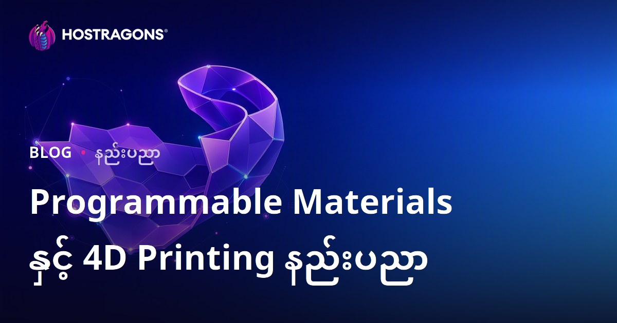 Programmable Materials နှင့် 4D Printing နည်းပညာ