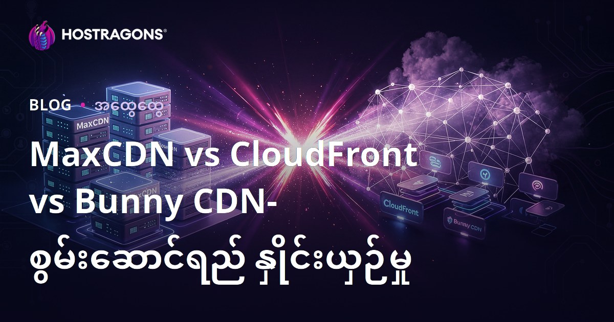 MaxCDN vs CloudFront vs Bunny CDN- စွမ်းဆောင်ရည် နှိုင်းယှဉ်မှု