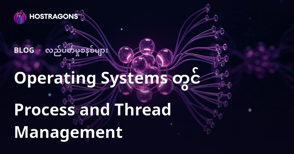 Operating Systems တွင် Process and Thread Management