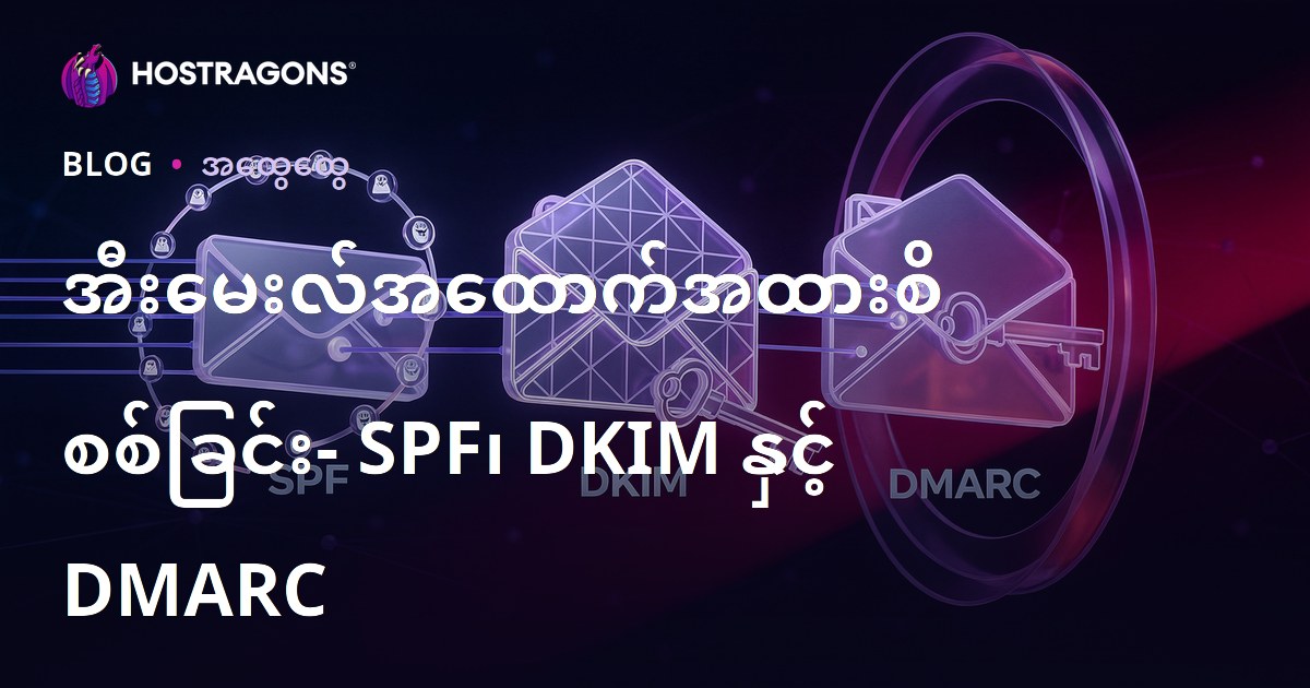 ဧည့်အကြွင်းငယ်လက်မှတ် စစ်ဆေးရေး (SPF, DKIM, DMARC) – ပို့စာခံစနစ်အတွက် လုံခြုံရေးနည်းလမ်းများ
