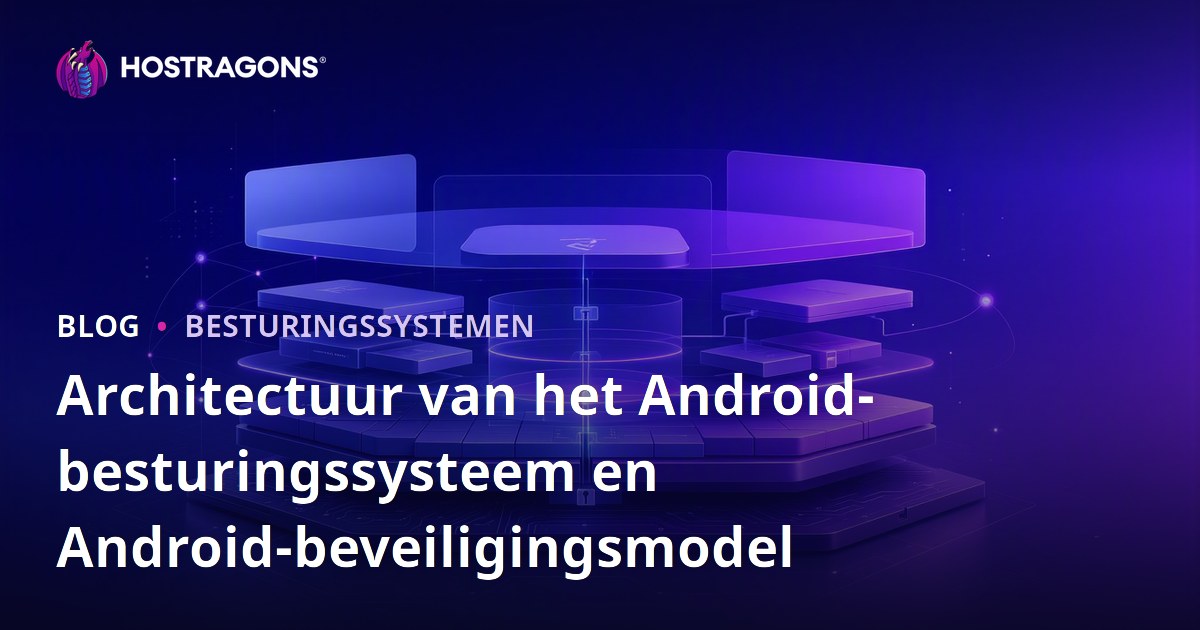 Architectuur van het Android-besturingssysteem en Android-beveiligingsmodel