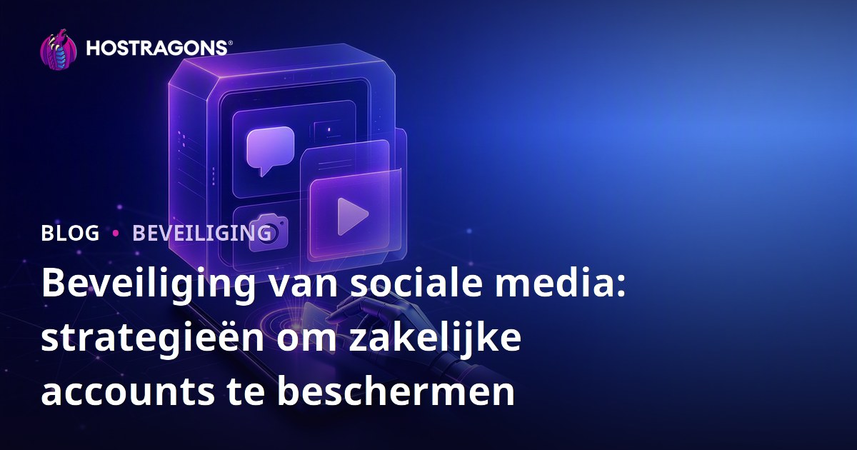 Beveiliging van sociale media: strategieën om zakelijke accounts te beschermen