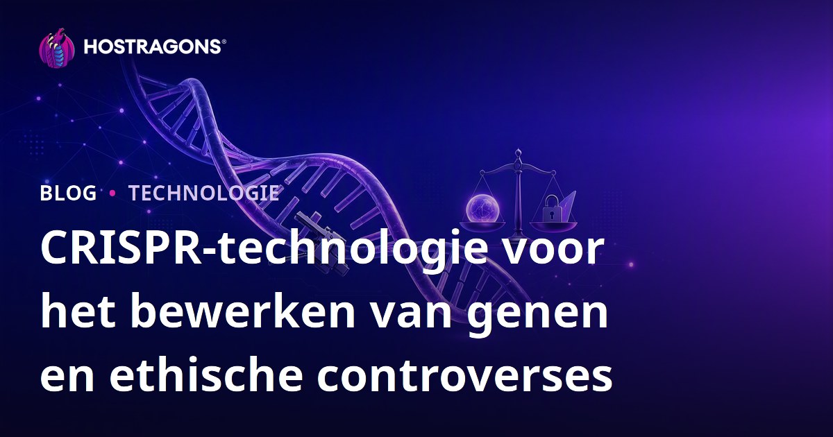 CRISPR-technologie voor het bewerken van genen en ethische controverses