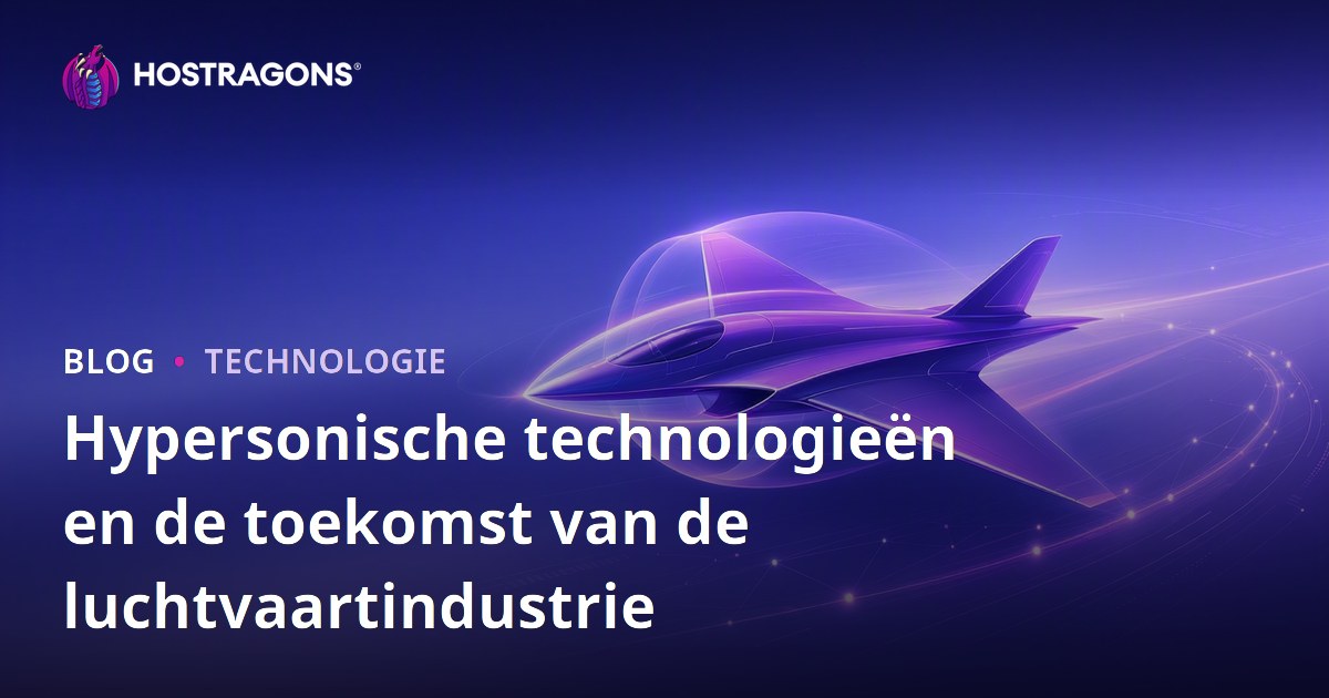 Hypersonische technologieën en de toekomst van de luchtvaartindustrie