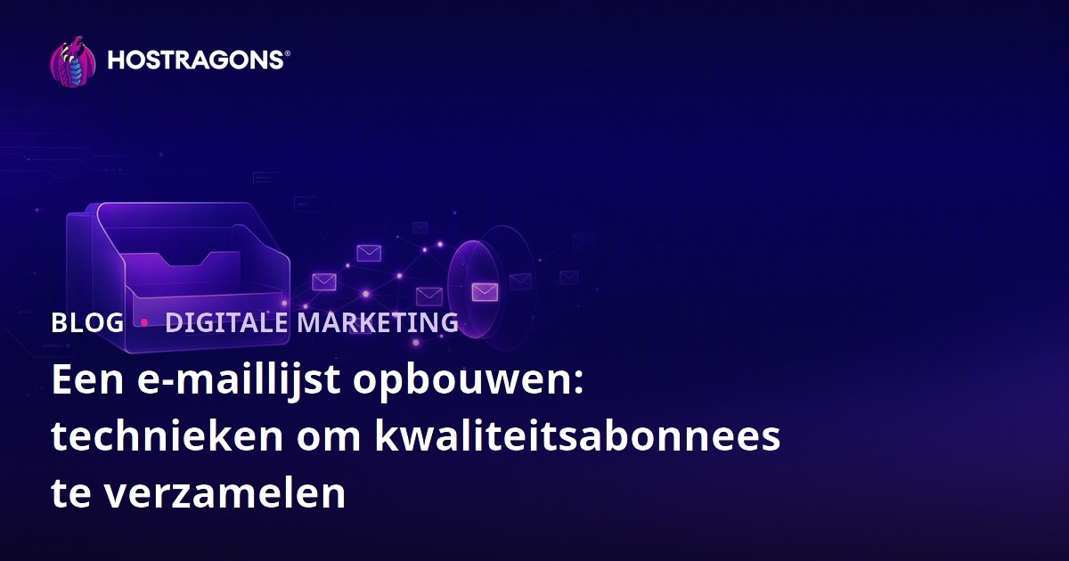 Een e-maillijst opbouwen: technieken om kwaliteitsabonnees te verzamelen