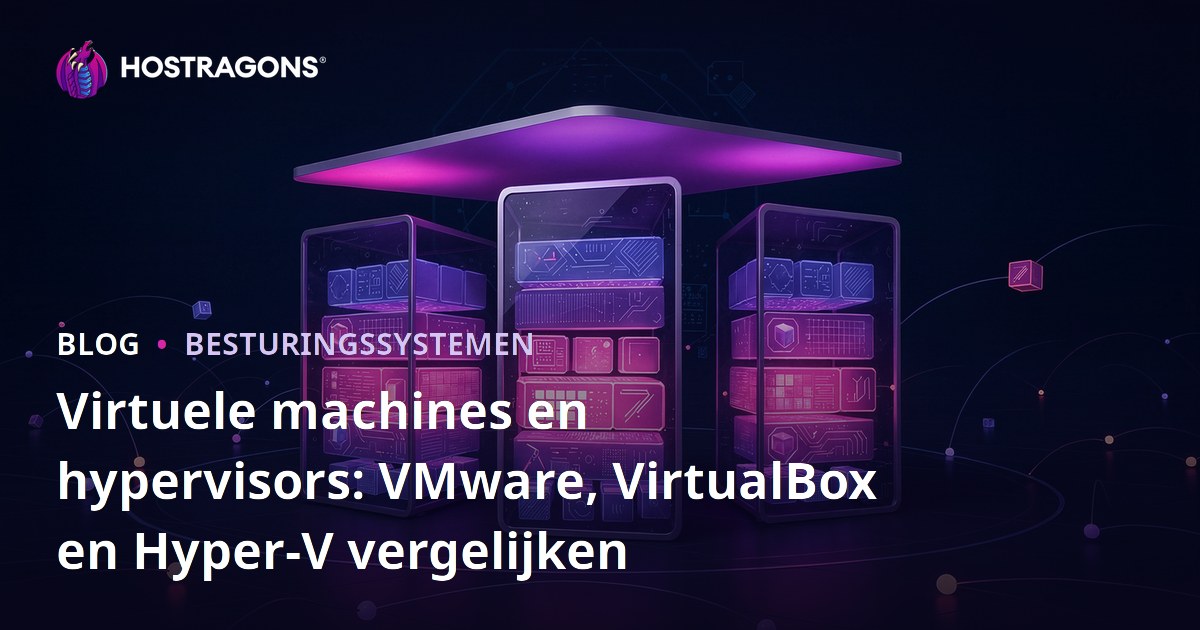 Virtuele machines en hypervisors: VMware, VirtualBox en Hyper-V vergelijken