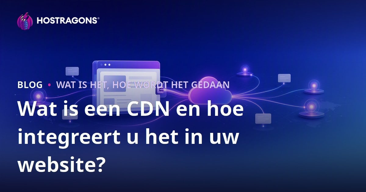 Wat is een CDN en hoe integreert u het in uw website?