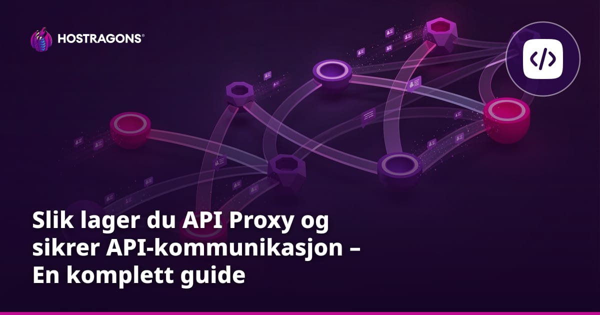 Slik lager du API Proxy og sikrer API-kommunikasjon – En komplett guide
