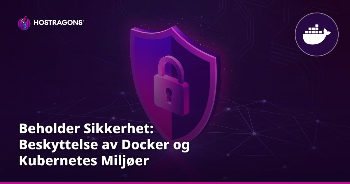 Beholder Sikkerhet: Beskyttelse av Docker og Kubernetes Miljøer