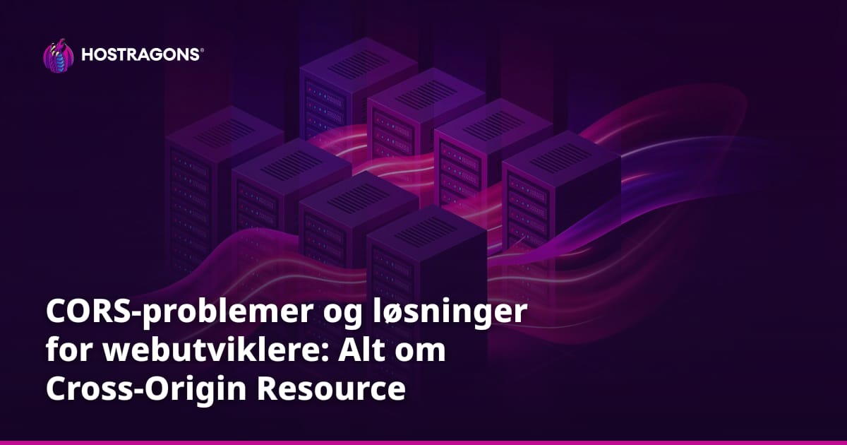 CORS-problemer og løsninger for webutviklere: Alt om Cross-Origin Resource Sharing