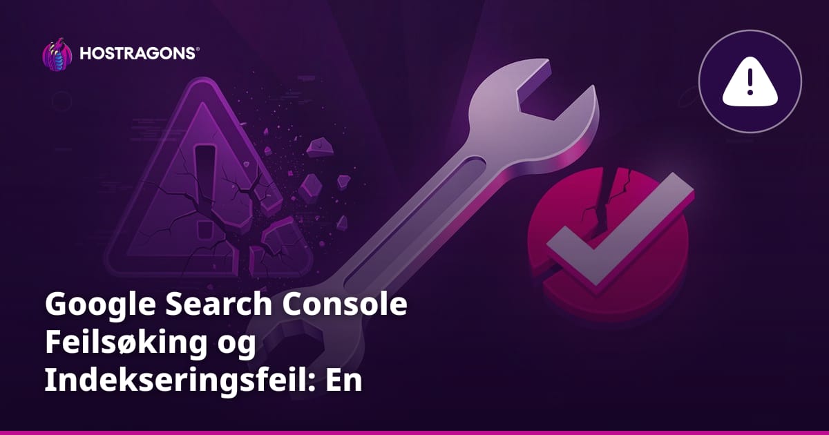 Google Search Console Feilsøking og Indekseringsfeil: En Praktisk Veiledning