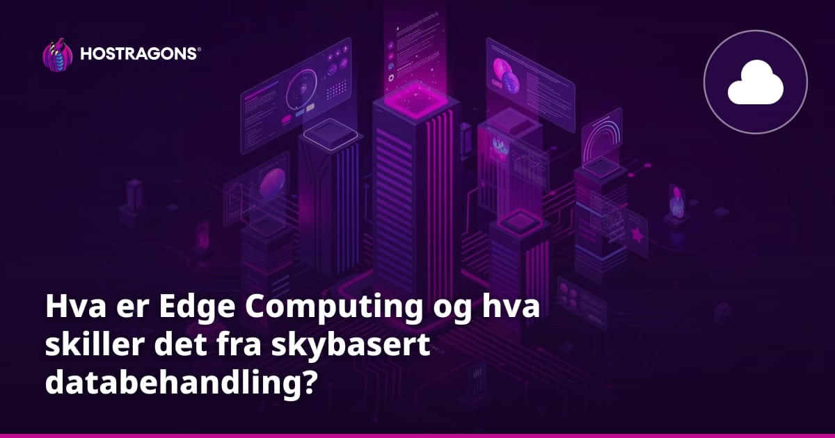 Hva er Edge Computing og hva skiller det fra skybasert databehandling?