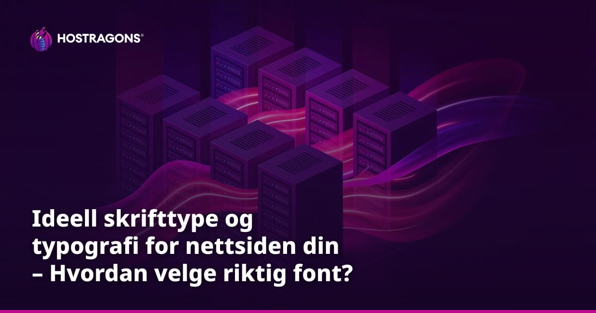 Ideell skrifttype og typografi for nettsiden din – Hvordan velge riktig font?