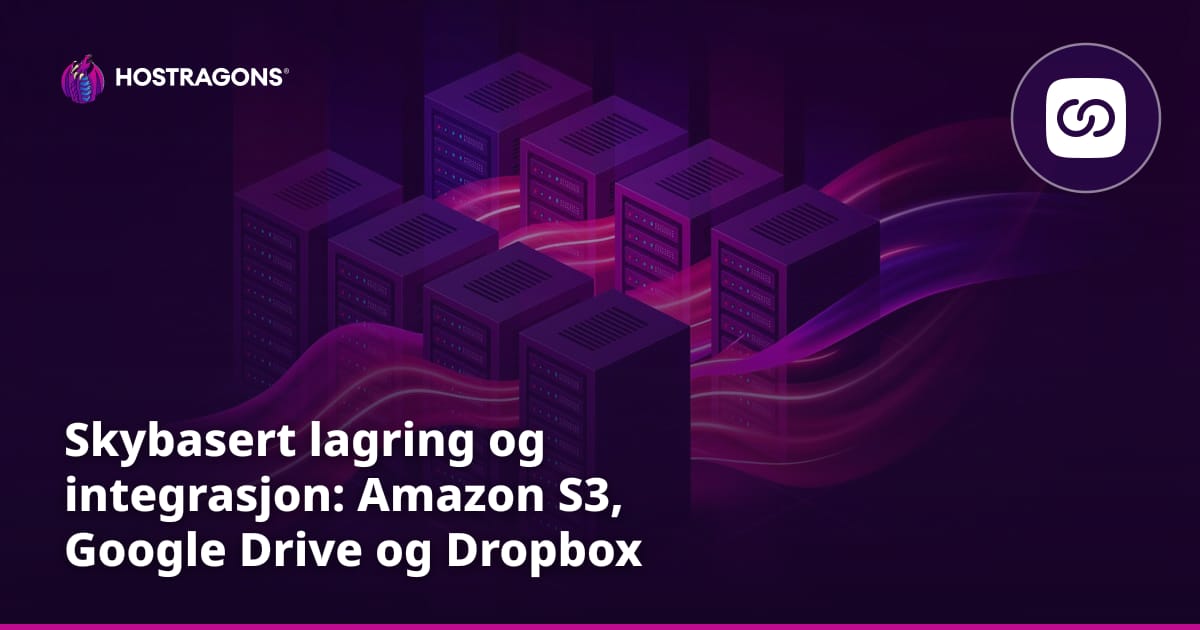Skybasert lagring og integrasjon: Amazon S3, Google Drive og Dropbox sammenlignet