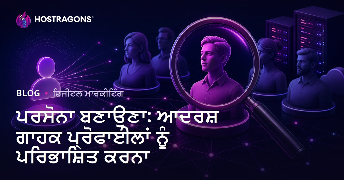 ਪਰਸੋਨਾ ਬਣਾਉਣਾ: ਆਦਰਸ਼ ਗਾਹਕ ਪ੍ਰੋਫਾਈਲਾਂ ਨੂੰ ਪਰਿਭਾਸ਼ਿਤ ਕਰਨਾ