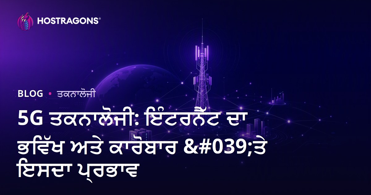 5G ਤਕਨਾਲੋਜੀ: ਇੰਟਰਨੈੱਟ ਦਾ ਭਵਿੱਖ ਅਤੇ ਕਾਰੋਬਾਰ 'ਤੇ ਇਸਦਾ ਪ੍ਰਭਾਵ