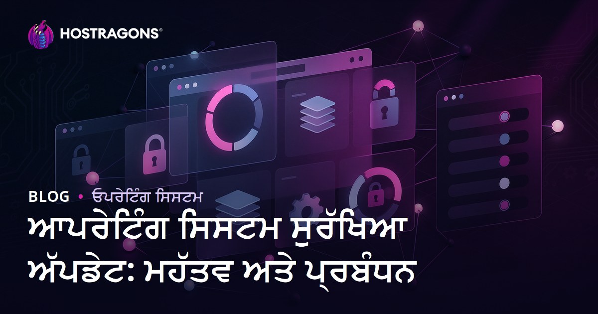 ਆਪਰੇਟਿੰਗ ਸਿਸਟਮ ਸੁਰੱਖਿਆ ਅੱਪਡੇਟ: ਮਹੱਤਵ ਅਤੇ ਪ੍ਰਬੰਧਨ