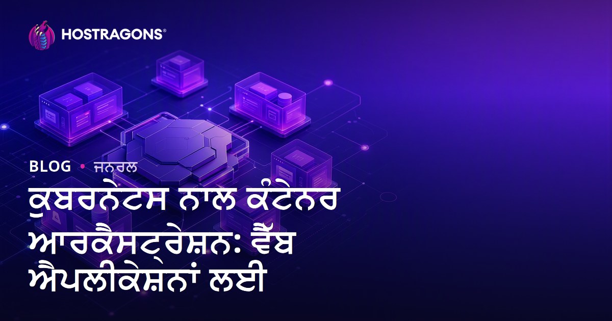 ਕੁਬਰਨੇਟਸ ਨਾਲ ਕੰਟੇਨਰ ਆਰਕੈਸਟ੍ਰੇਸ਼ਨ: ਵੈੱਬ ਐਪਲੀਕੇਸ਼ਨਾਂ ਲਈ