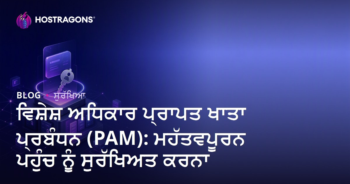 ਵਿਸ਼ੇਸ਼ ਅਧਿਕਾਰ ਪ੍ਰਾਪਤ ਖਾਤਾ ਪ੍ਰਬੰਧਨ (PAM): ਮਹੱਤਵਪੂਰਨ ਪਹੁੰਚ ਨੂੰ ਸੁਰੱਖਿਅਤ ਕਰਨਾ